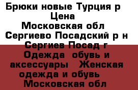 Брюки новые Турция р.42-44 › Цена ­ 500 - Московская обл., Сергиево-Посадский р-н, Сергиев Посад г. Одежда, обувь и аксессуары » Женская одежда и обувь   . Московская обл.